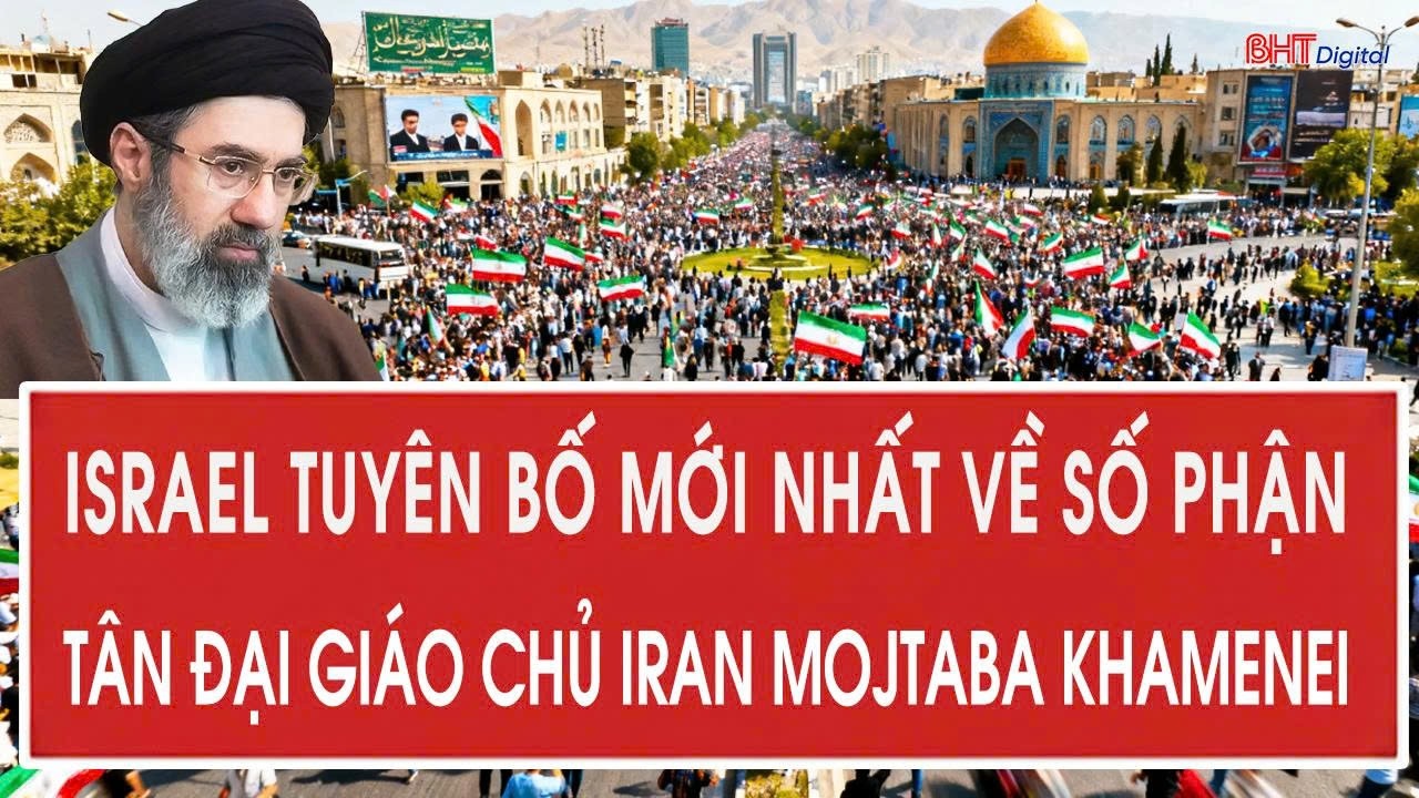 Israel tuyên bố mới nhất về số phận tân Đại giáo chủ Iran Mojtaba Khamenei