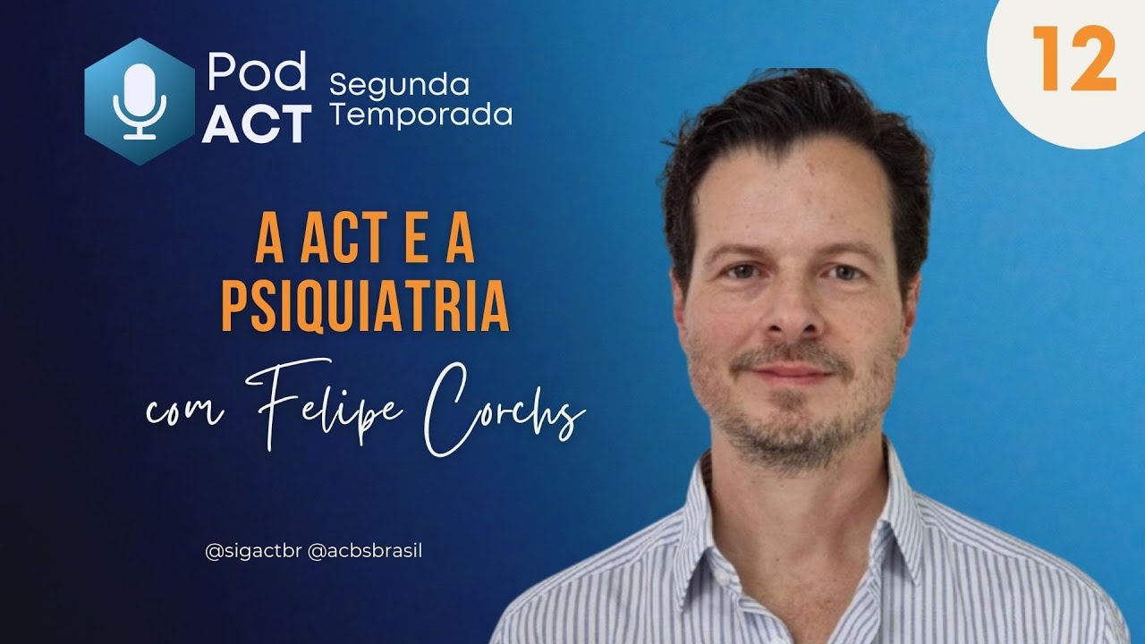 PodACT T2 #12 - A ACT e a Psiquiatria - com Felipe Corchs