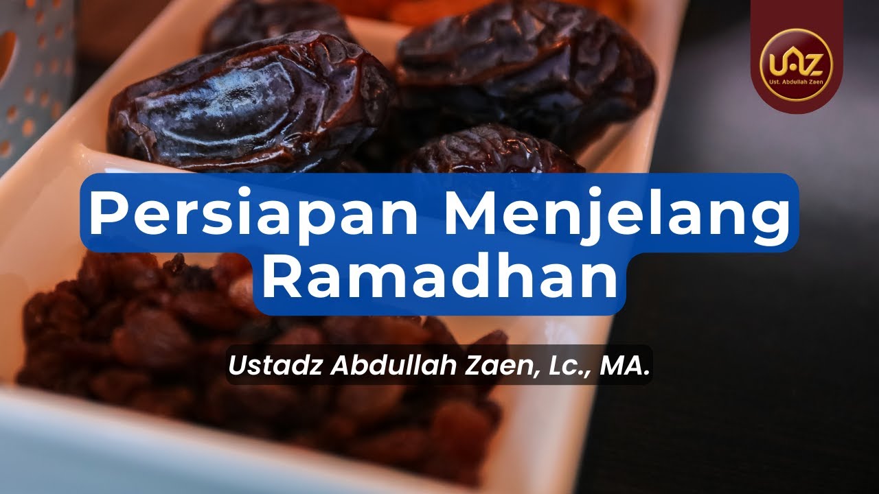 Persiapan Menjelang Ramadhan - Ustadz Abdullah Zaen, Lc., MA.