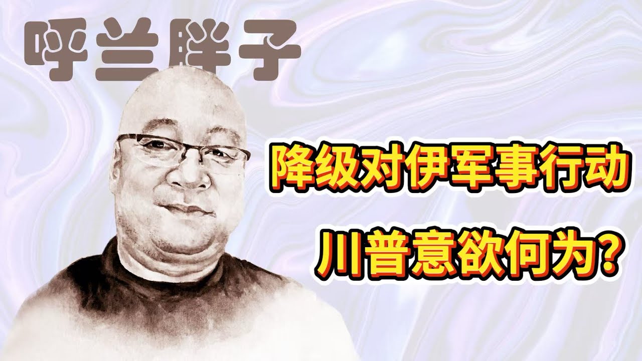 呼兰胖子：降级对伊军事行动，川普意欲何为？