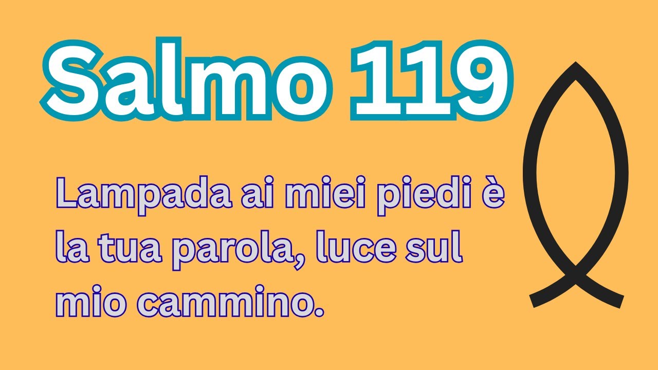 Salmo 119: Lampada ai miei piedi è la tua parola, luce sul mio cammino.