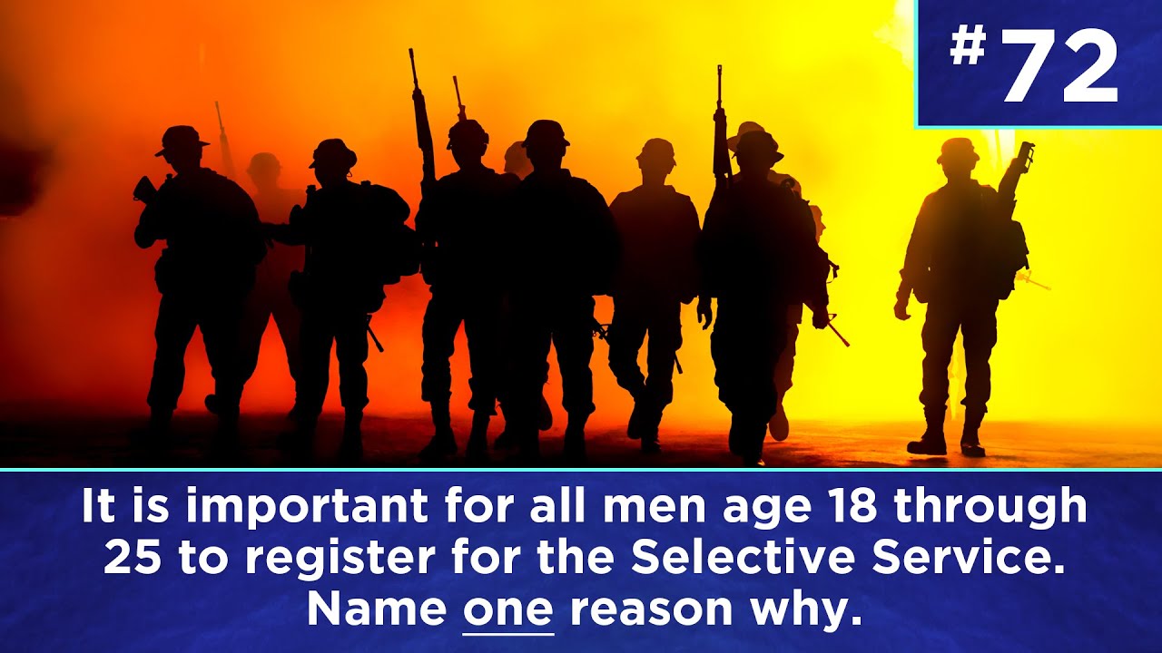 Q72: It is important for men age 18 - 25 to register for the Selective Service. Name 1 reason why.