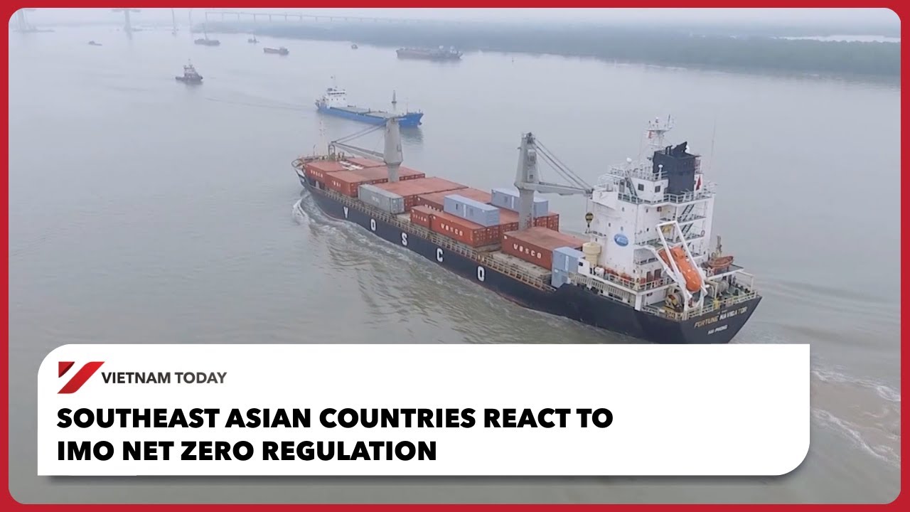 Southeast Asian countries react to IMO Net Zero regulation | Vietnam Today