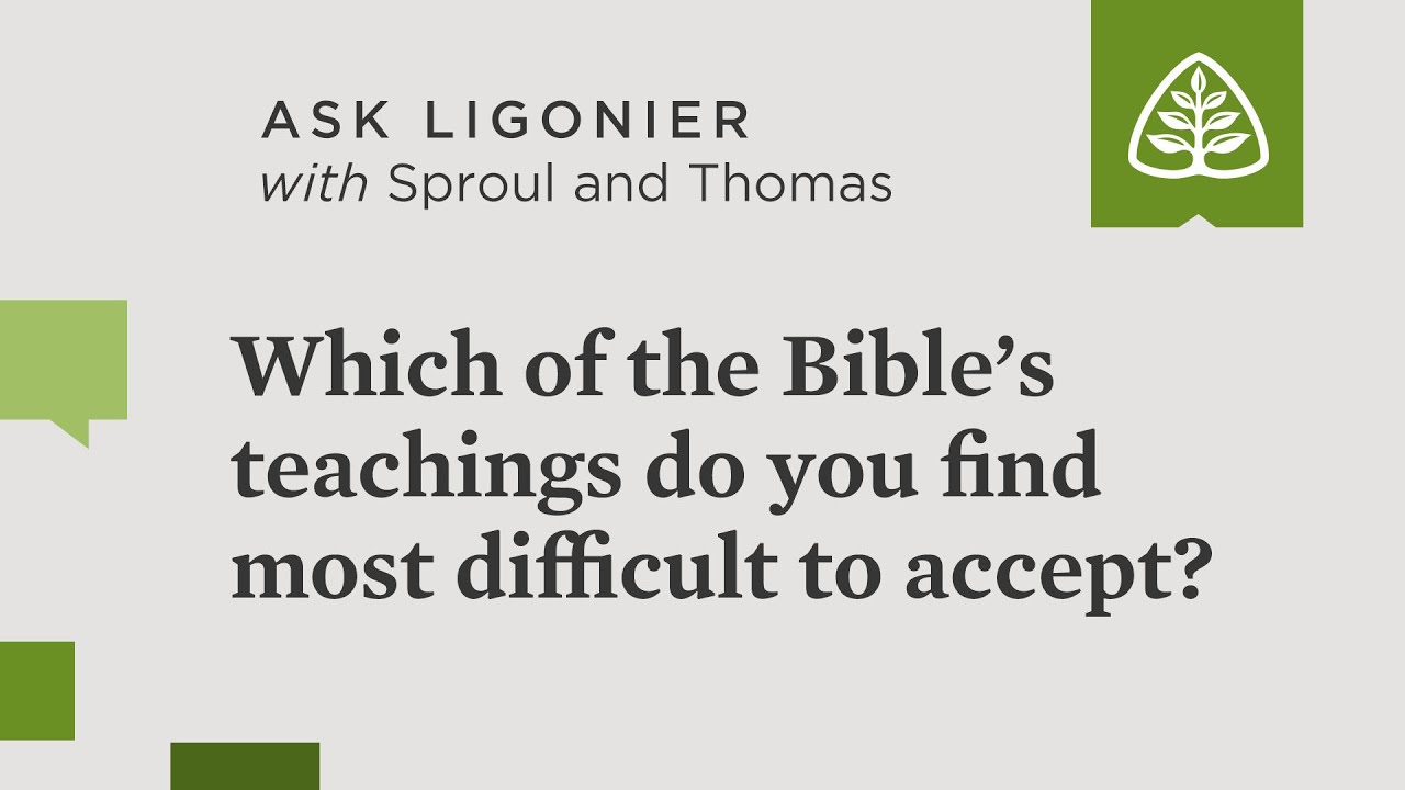 Which of the Bible&rsquo;s teachings do you find most difficult to accept?