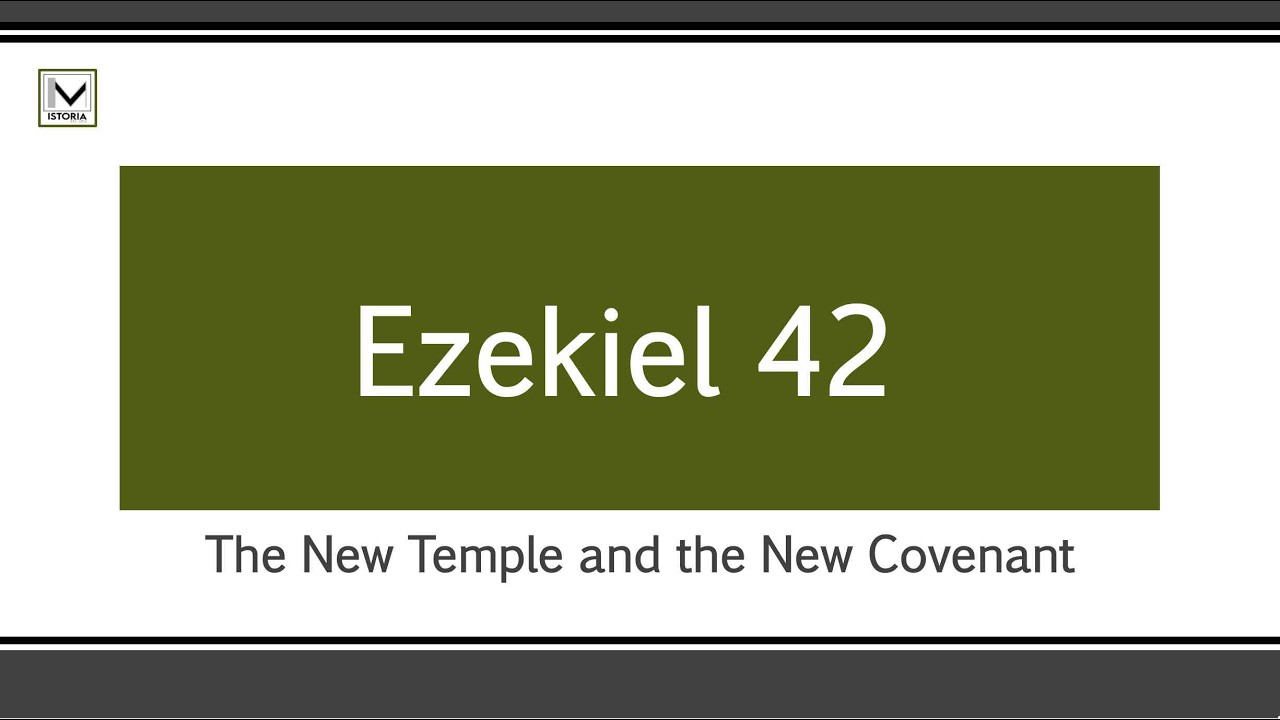 Ezekiel 42 -- The New Temple and the New Covenant