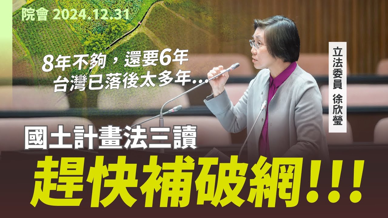 【國土計畫法三讀】立委徐欣瑩籲執政當局：趕快補破網，期待有配套、有公平的國土計畫法！｜2024-12-31｜院會三讀發言