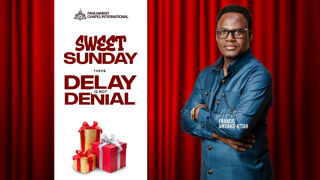 Delay Is Not Denial || Sweet Sunday With Apostle Francis Amoako Attah - 22-02-26