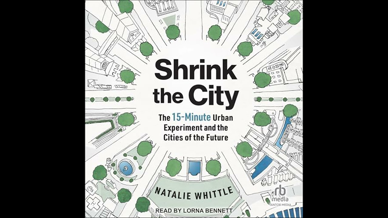 Shrink the City: The 15-Minute Urban Experiment and the Cities of the Future by Natalie Whittle