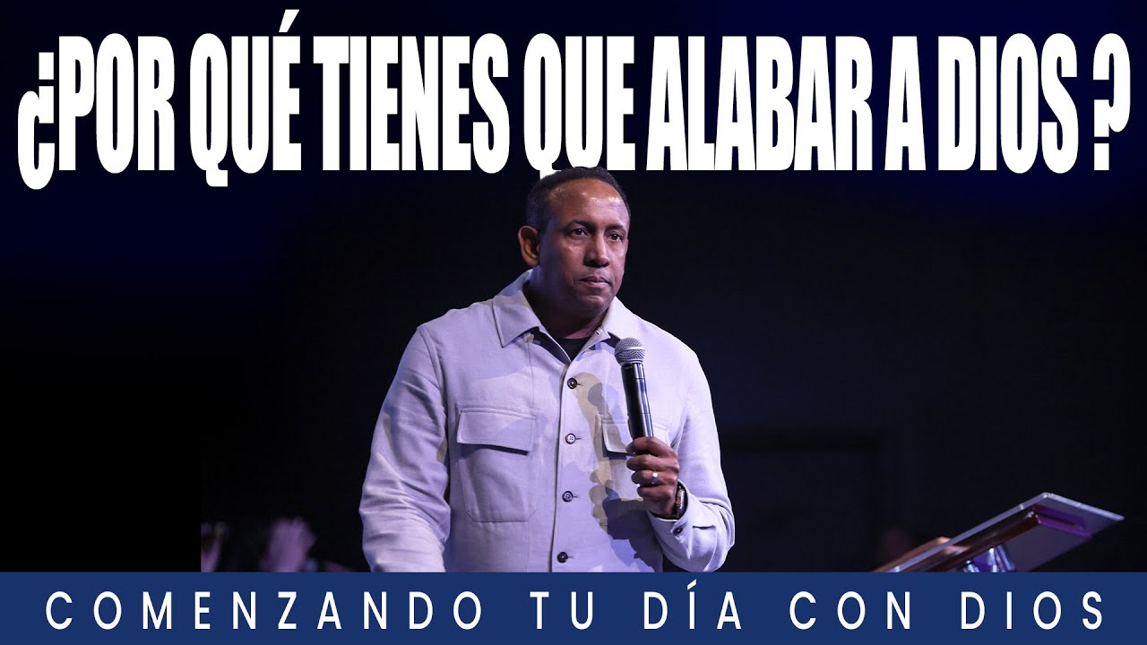 ¿Por qué tienes que alabar a Dios? | Comenzando tu día con Dios | Pastor Juan Carlos Harrigan