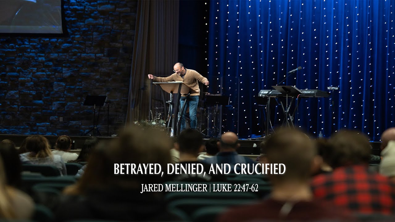 Sunday Service | Betrayed, Denied, and Crucified | Luke 22:47-62
