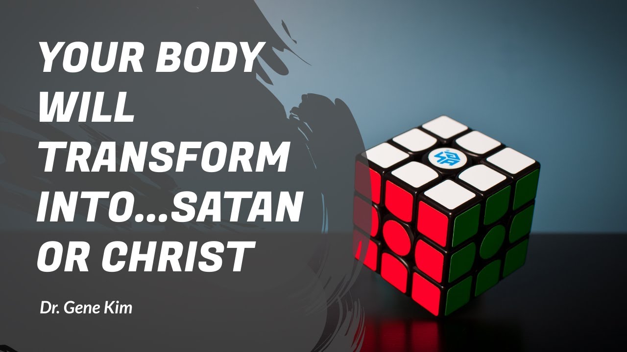Your Body Will Transform into...SATAN OR CHRIST | Dr. Gene Kim