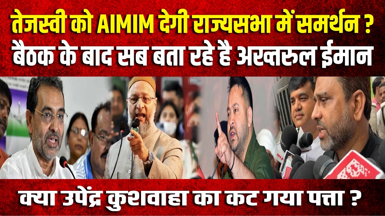तेजस्वी को AIMIM देगी राज्यसभा में समर्थन, बता रहे है अख्तरुल ईमान, उपेंद्र कुशवाहा का कटा पत्ता ?