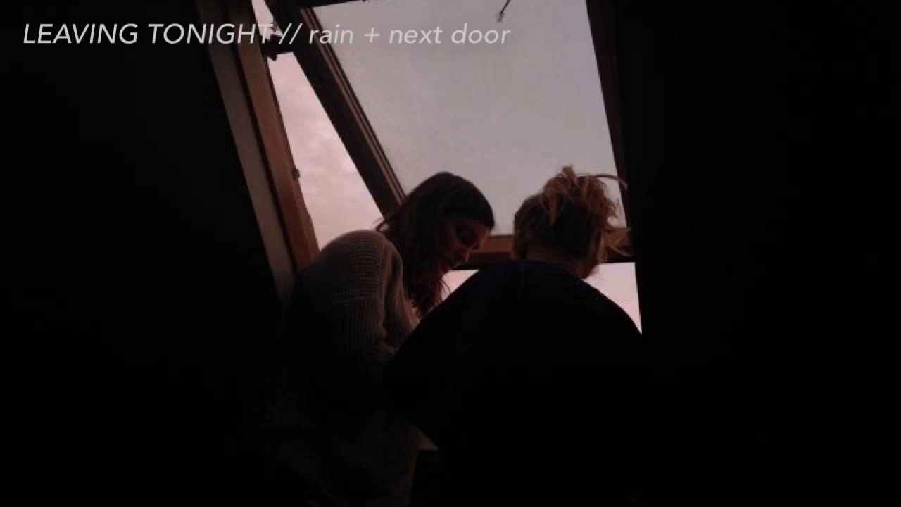 leaving tonight / rain + next door