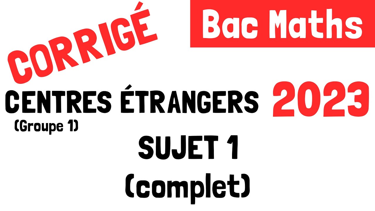Bac Maths : Correction du sujet 1 des Centres &eacute;trangers groupe 1 (Afrique) (13 mars 2023)