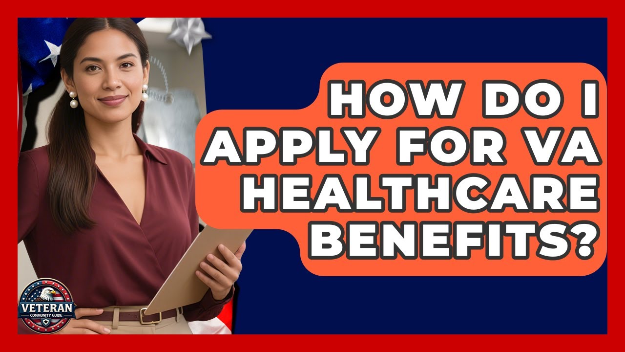 How Do I Apply for VA Healthcare Benefits? | Veteran Community Guide