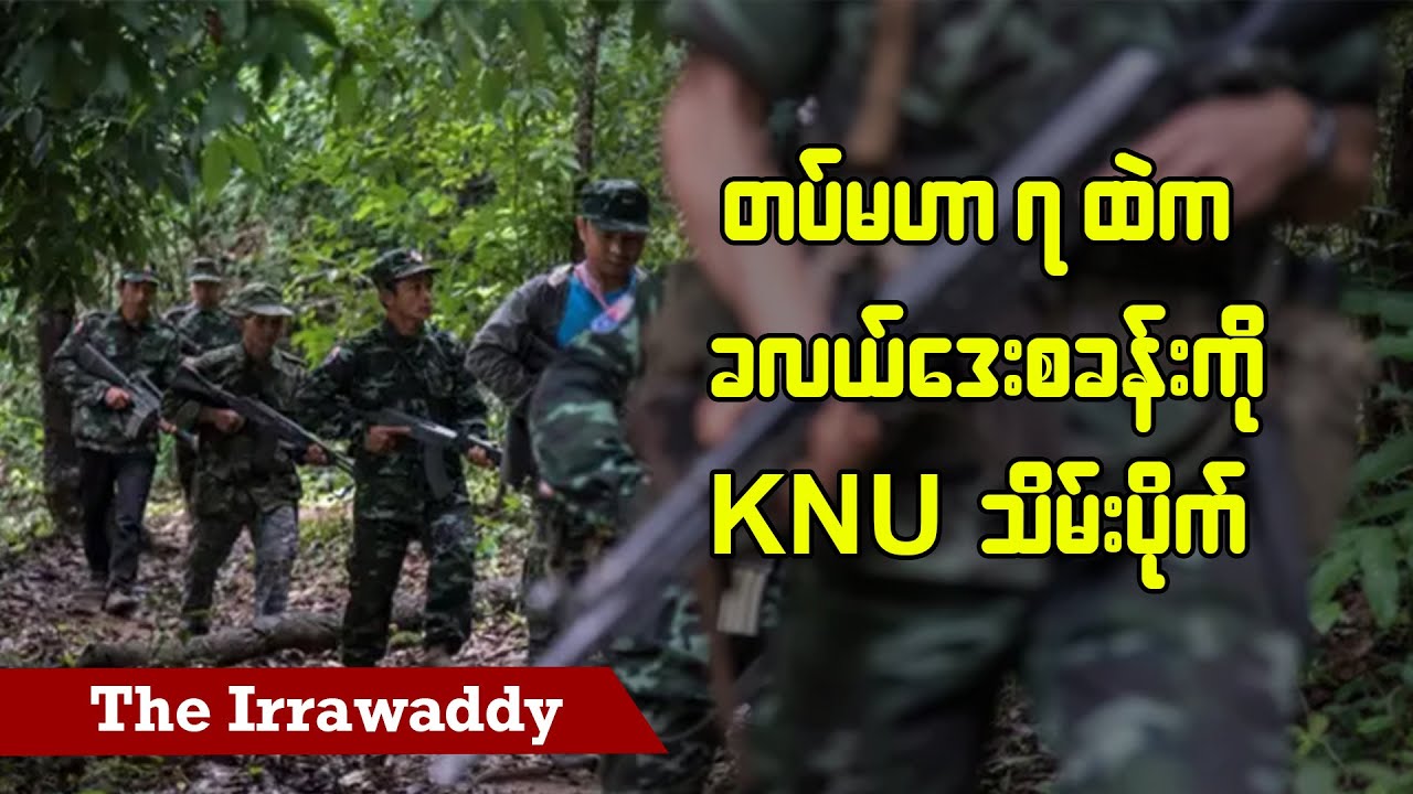 တပ်မဟာ ၇ ထဲက ခလယ်ဒေးစခန်းကို KNU သိမ်းပိုက်(ရုပ်/သံ)