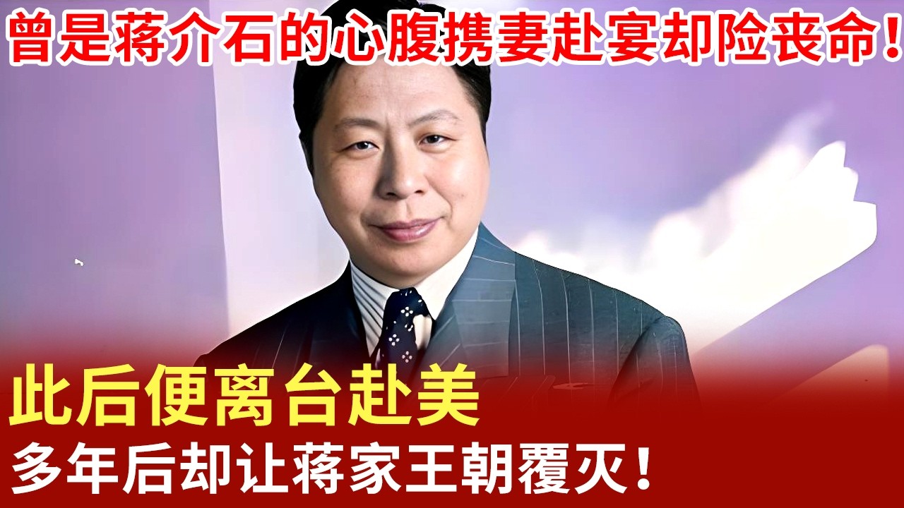 曾是蒋介石的心腹携妻赴宴却险丧命！此后便离台赴美,多年后却让蒋家王朝覆灭！【揭秘】
