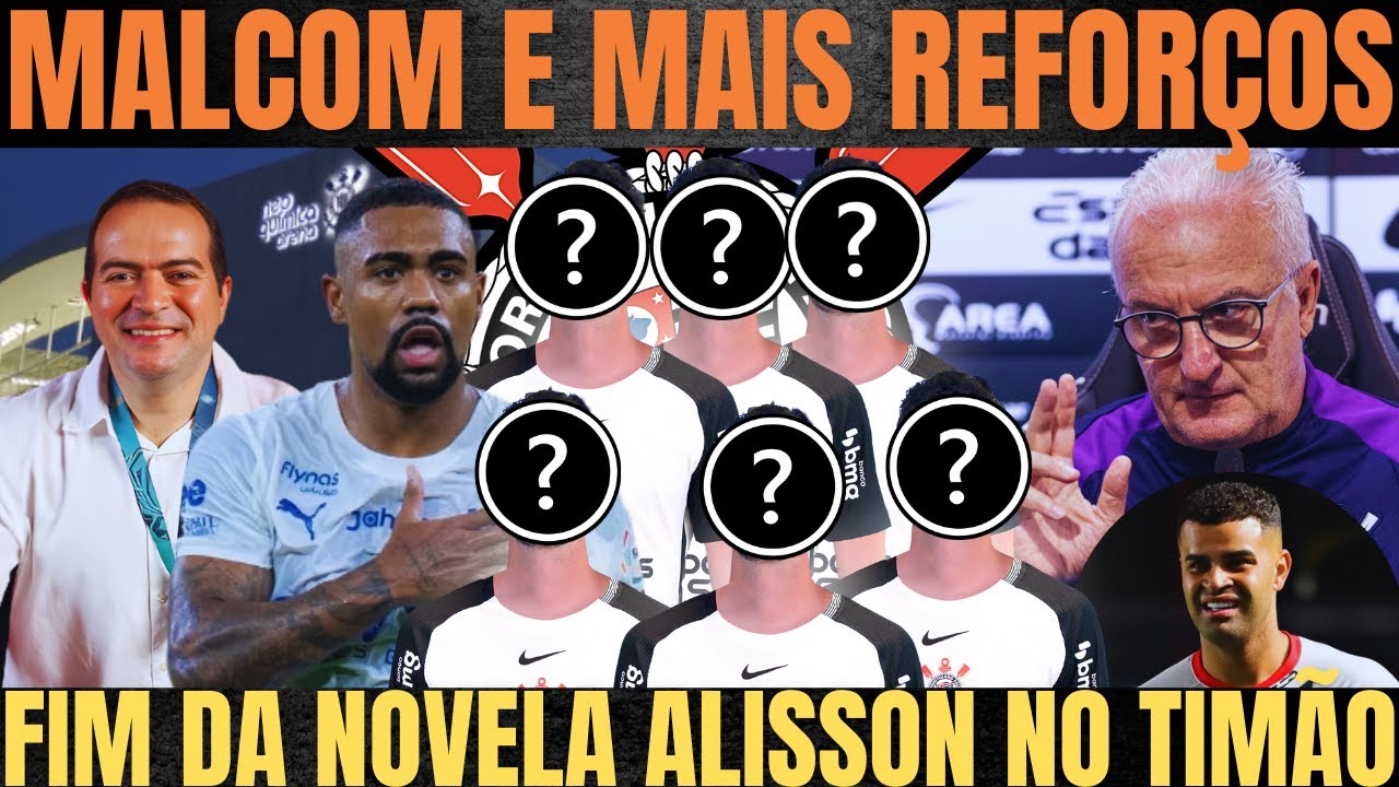 CORINTHIANS PROCUROU MALCOM e DORIVAL QUER 10 REFORÇOS|FIM da NOVELA ALISSON?