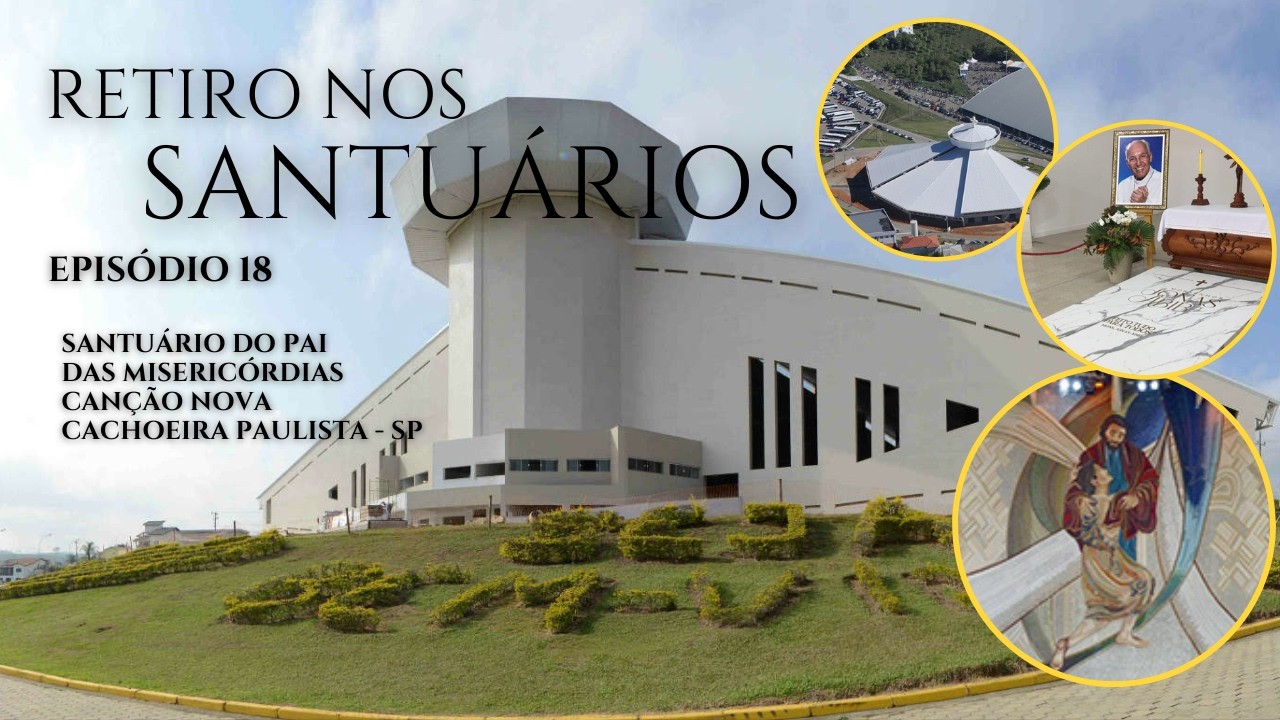 EPISÓDIO 18 - SANTUÁRIO DO PAI DAS MISERICÓRDIAS - CANÇÃO NOVA - CACHOEIRA PAULISTA - SP