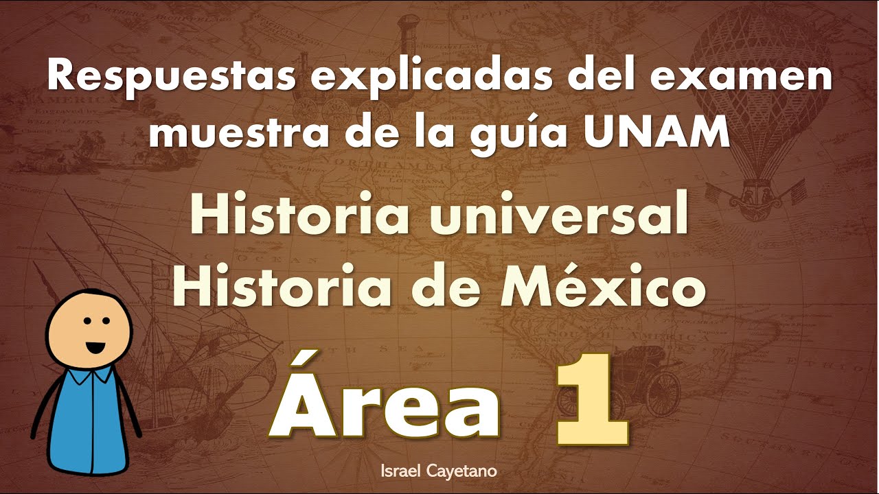 Guía Historia Universal y de México UNAM Área 1 - Respuestas explicadas