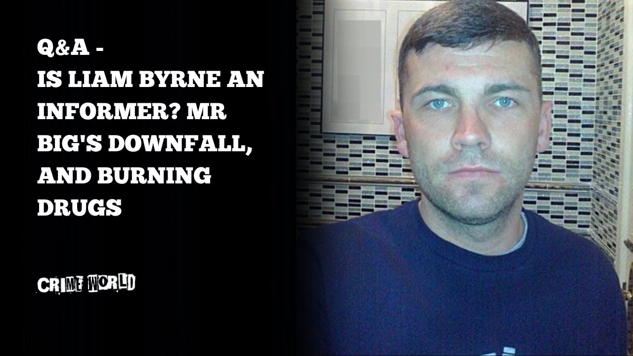 Q&A - Is Liam Byrne an informer? Mr Big's downfall, and burning drugs