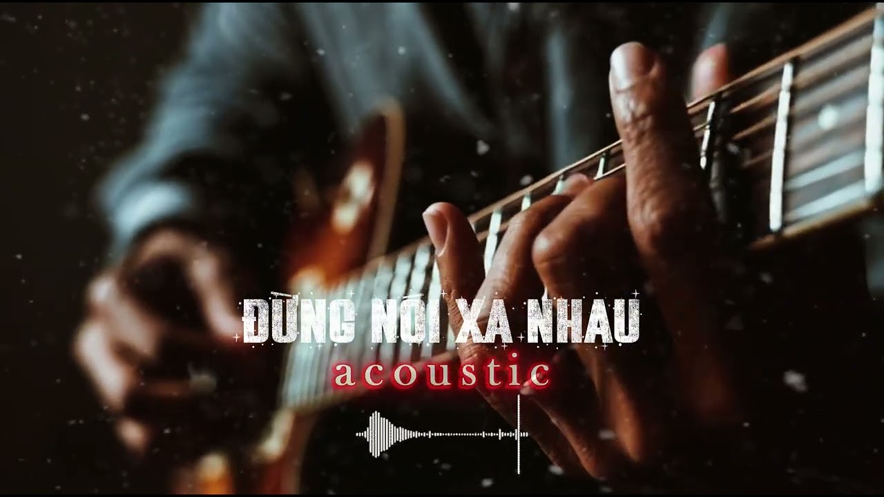 Đừng Nói Xa Nhau | Acoustic - Đừng nói xa nhau cho tâm hồn đau khổ