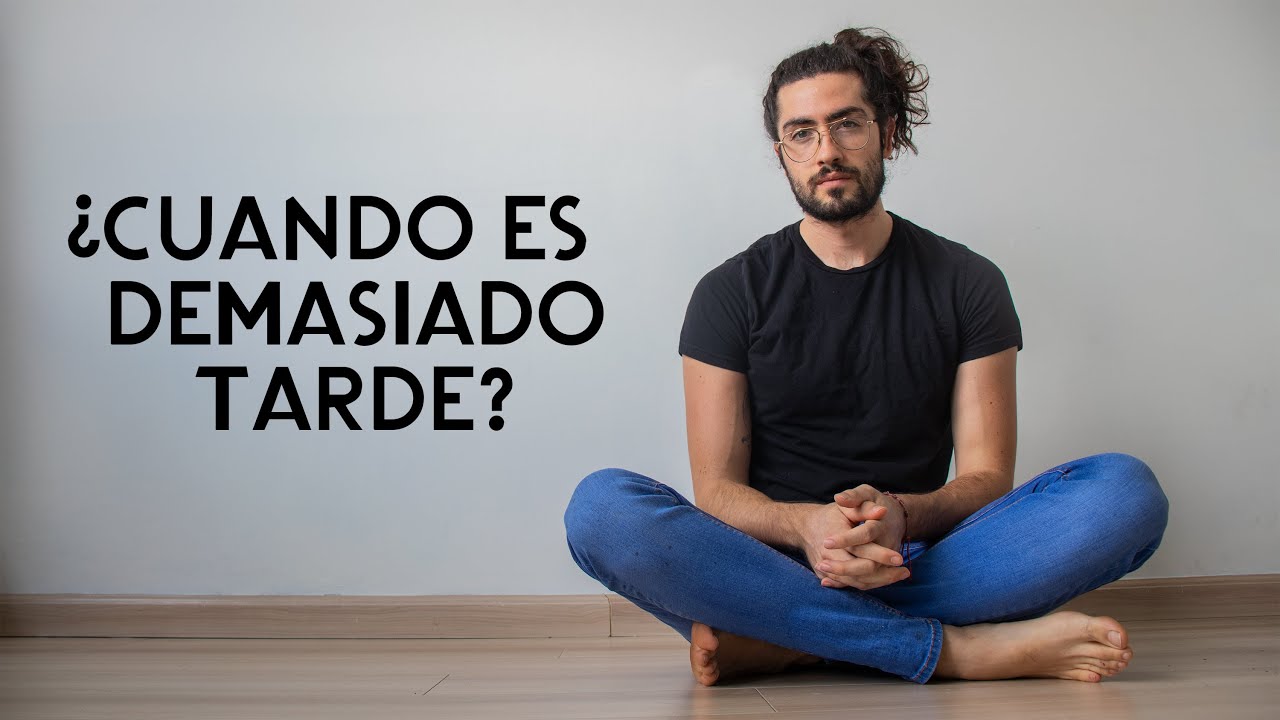 ¿Has sentido que es demasiado tarde?