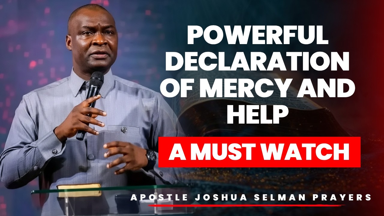 A MUST-WATCH: POWERFUL DECLARATION OF MERCY AND HELP I APOSTLE JOSHUA SELMAN 🔥
