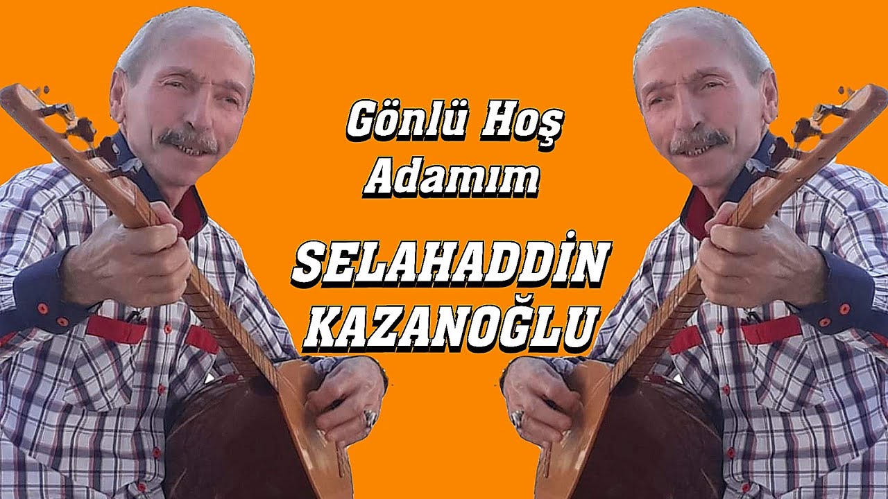 AŞIK SELAHADDİN KAZANOĞLU GÖNLÜ HOŞ ADAMIM