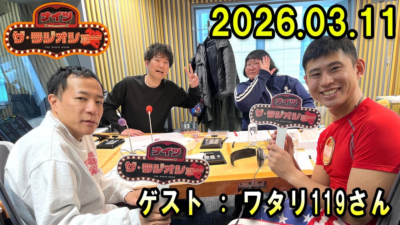 ナイツ ザ・ラジオショー  出演者 : 塙宣之（ナイツ）、安藤なつ（メイプル超合金）、ルシファー吉岡　ゲスト：ワタリ１１９さん   2026.03.11