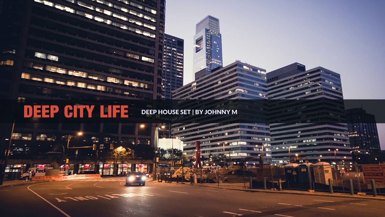 Deep City Life | Deep House Set | 2018 Mixed By Johnny M