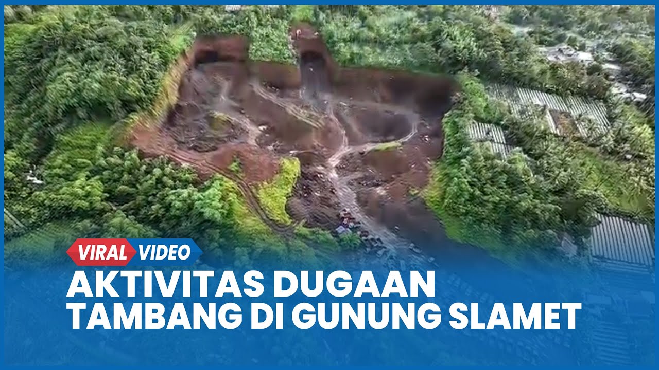 Penampakan Aktivitas Dugaan Tambang di Gunung Slamet dalam Kondisi Kritis dan Resiko Banjir Bandang