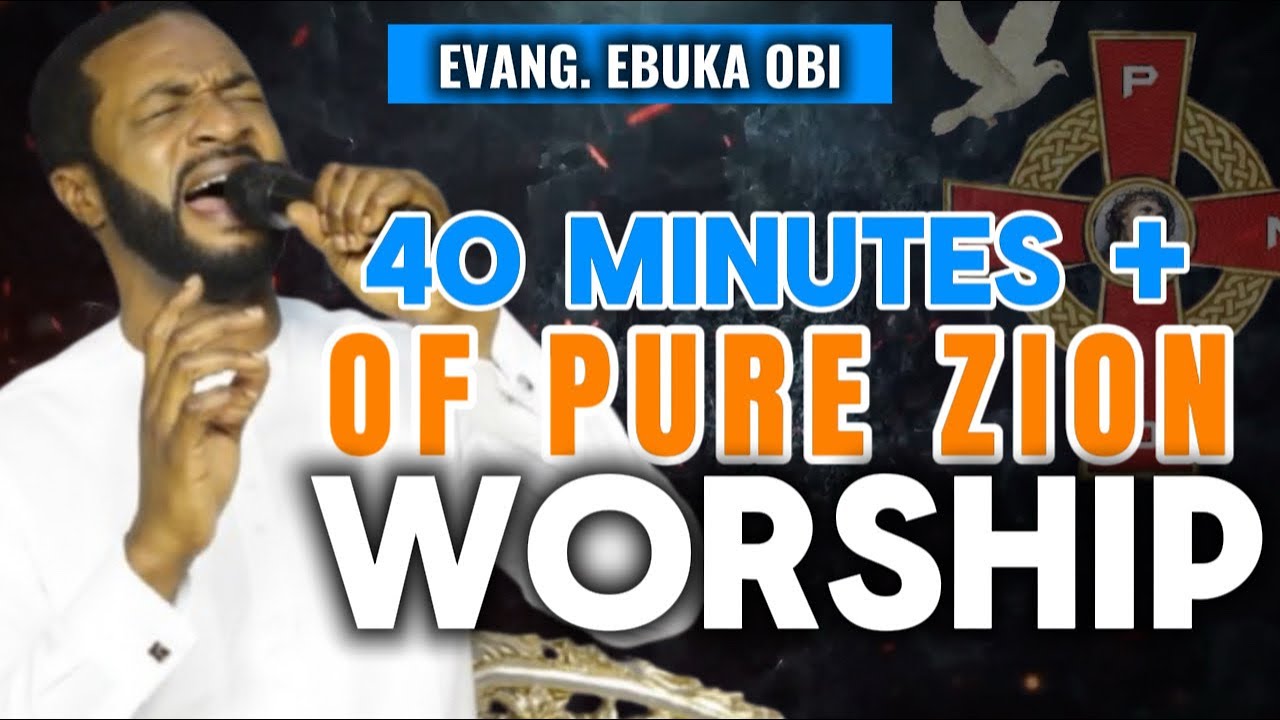 Evang. Ebuka Obi | 40 Minutes+ Of Pure Worship Songs Of Zion @zionprayermovementoutreach