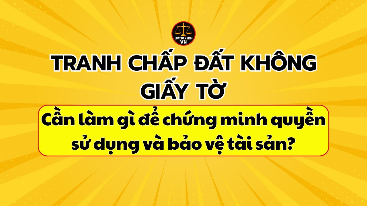 Tranh chấp đất không giấy tờ: Cần làm gì để chứng minh quyền sử dụng và bảo vệ tài sản?