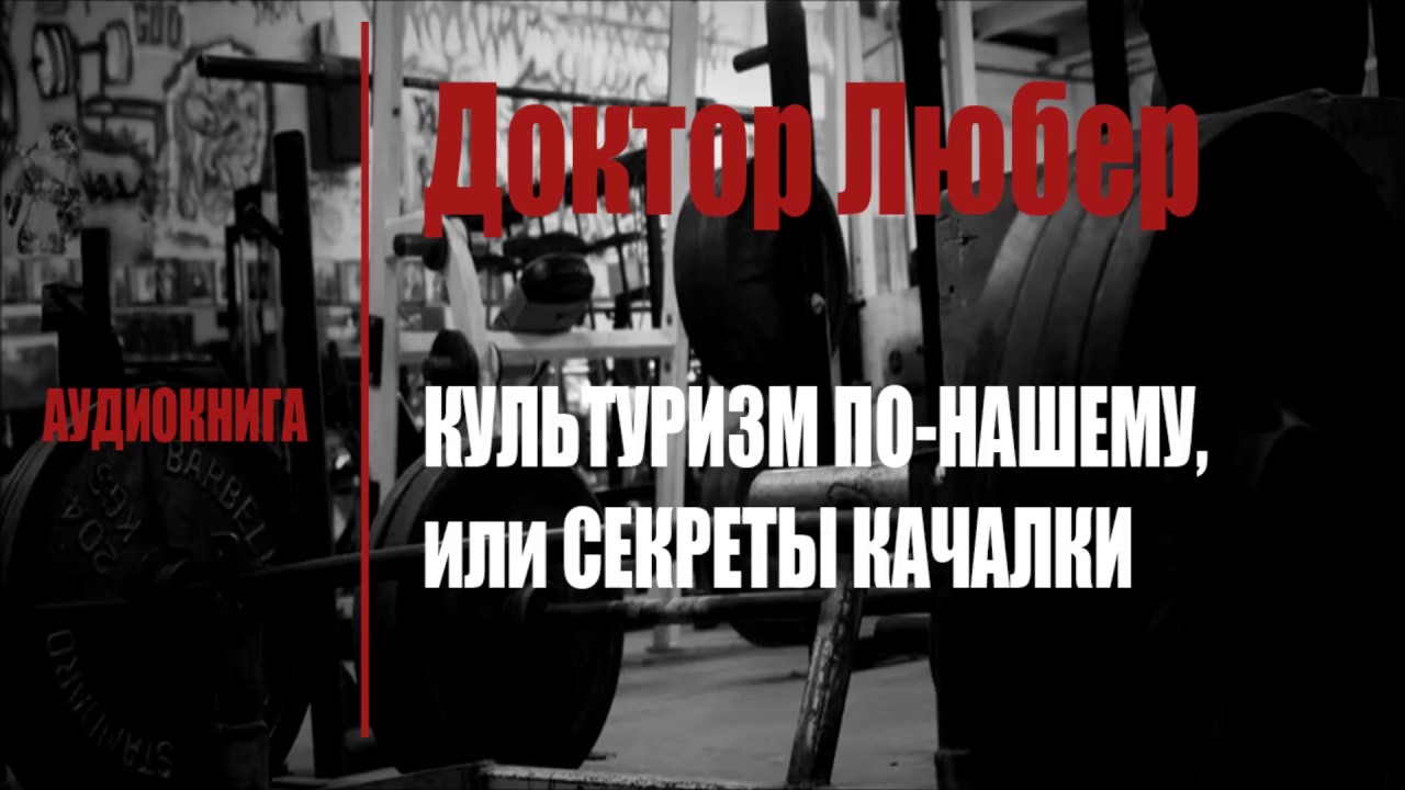 Доктор Любер. КУЛЬТУРИЗМ ПО-НАШЕМУ, или СЕКРЕТЫ 