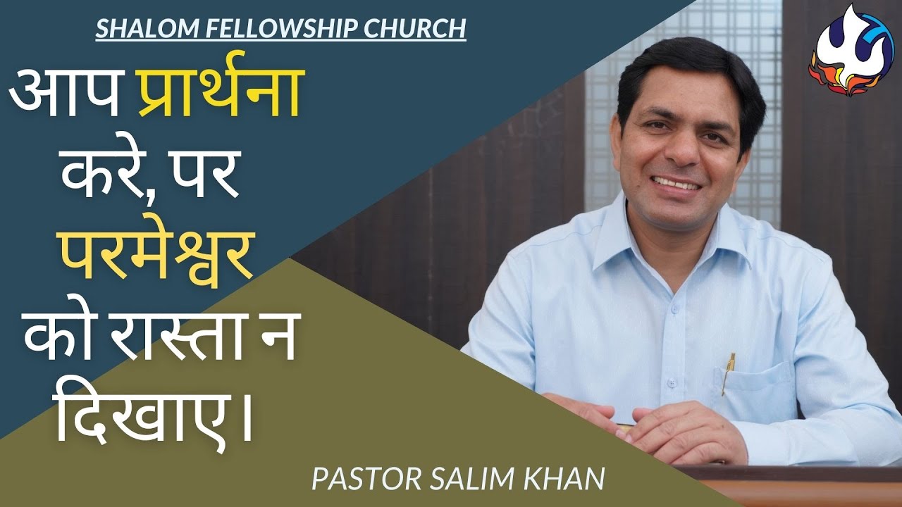 आप प्रार्थना करे, पर परमेश्वर को रास्ता न दिखाए। | PASTOR SALIM KHAN | SHALOM FELLOWSHIP CHURCH