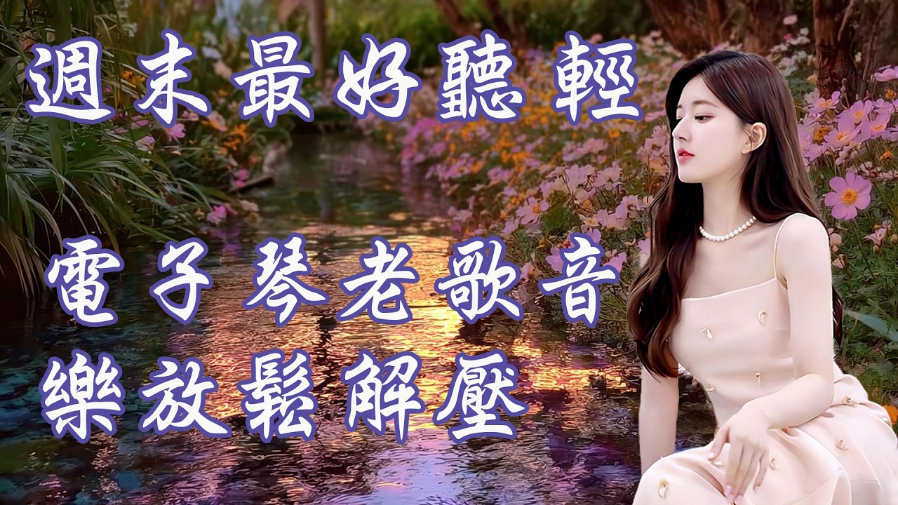 週末最好聽 輕 電子琴老歌音樂放鬆解壓 Relaxing Chinese Music - 原來電子琴老歌這麼療癒｜聽完壓力都放下 - 「电子琴演奏」週末最好聽