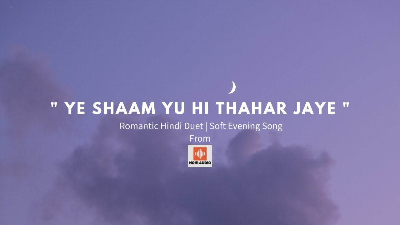 Ye Shaam Yu Hi Thahar Jaye – Romantic Hindi Duet | Soft Evening Song