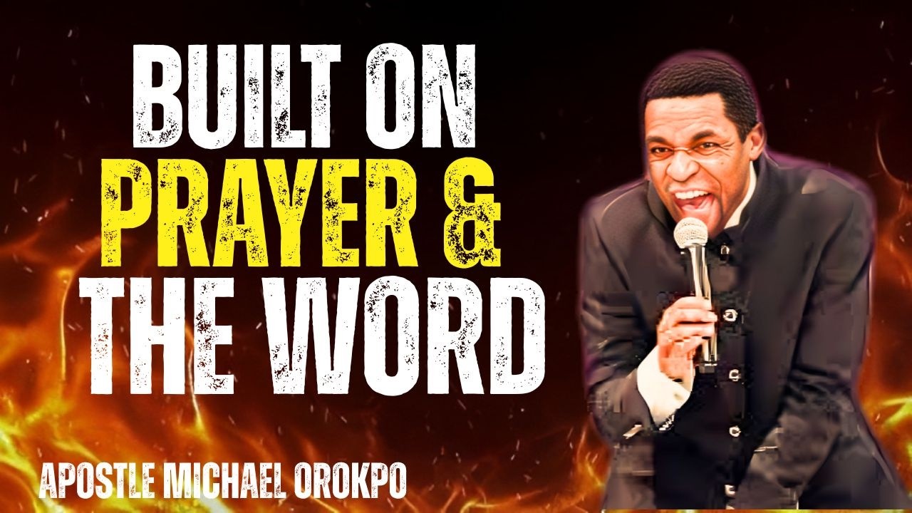 The Life That Is Built in Prayer and the Word | Apostle Michael Orokpo