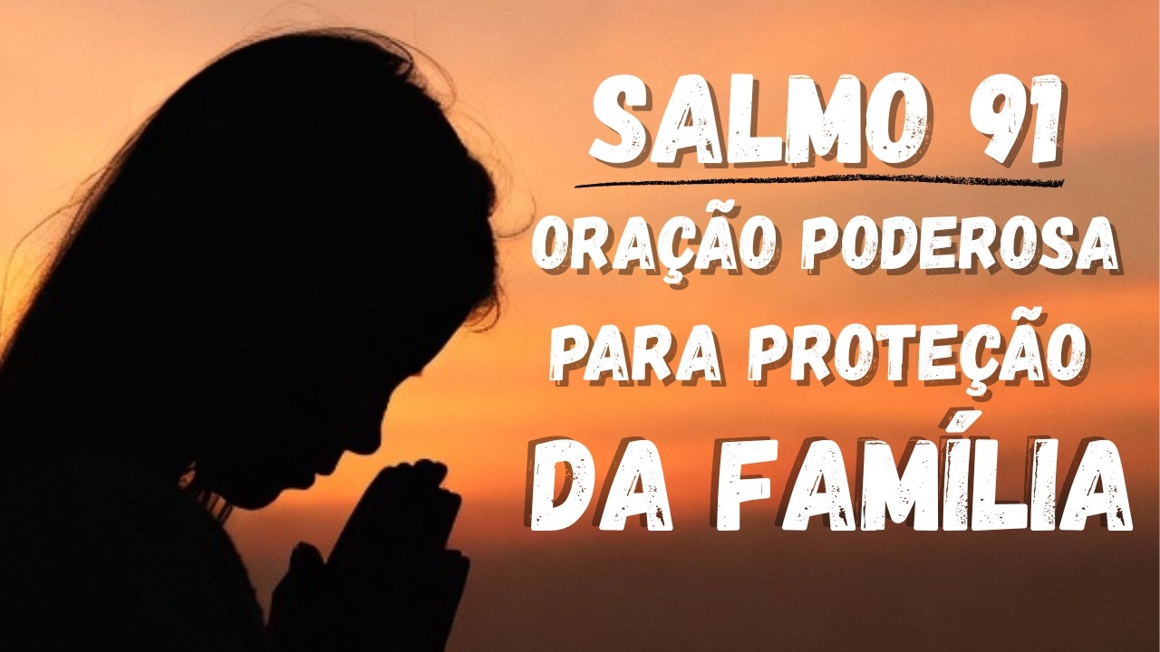 SALMO 91: Oração PODEROSA de PROTEÇÃO Para Sua FAMÍLIA