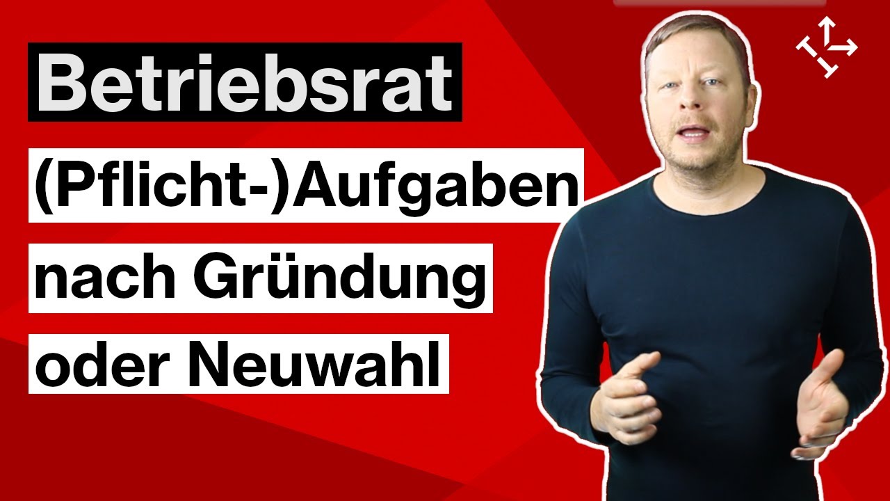 BETRIEBSRAT: Erste (Pflicht-)AUFGABEN NACH der GRÜNDUNG oder NEUWAHL