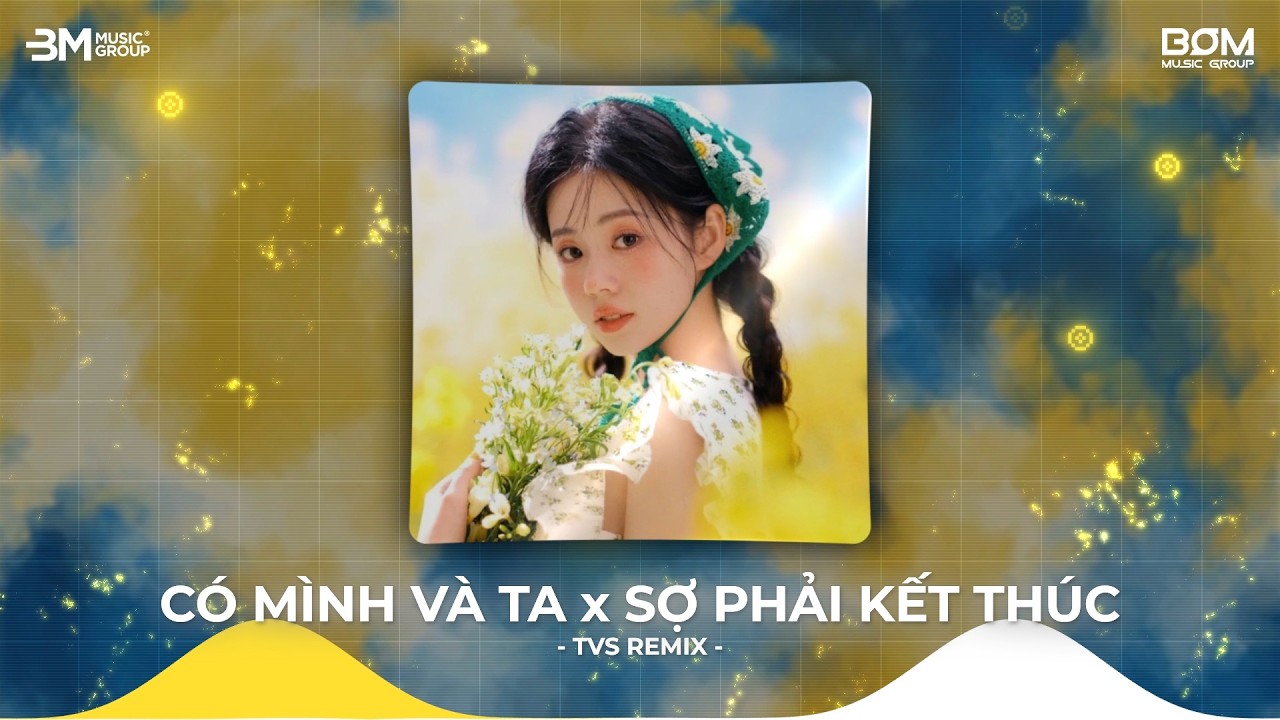 Mashup Có Mình Và Ta x Sợ Phải Kết Thúc Remix - Nhạc Remix Triệu View TikTok - BXH Nhạc Trẻ Remix
