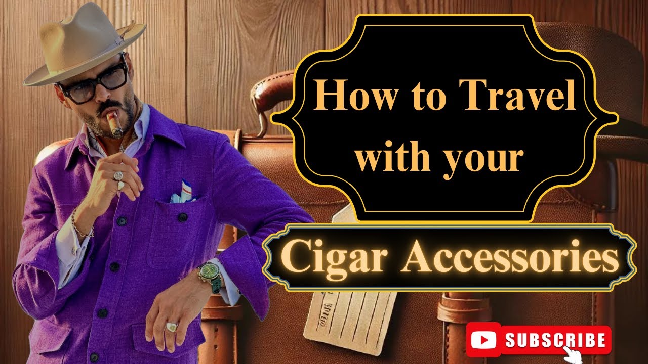 How to Travel with Your Cigar Accessories: Tips for Aficionados