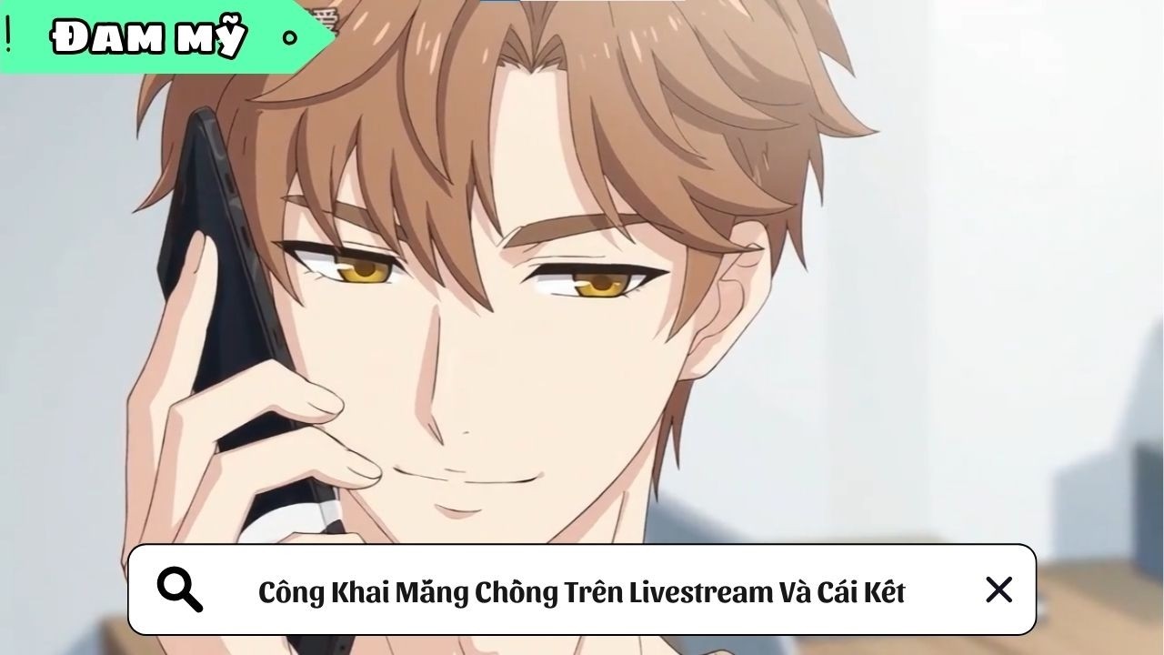 [BL] Công Khai Mắng Chồng Trên Livestream Và Cái Kết || Truyện đam mỹ || Kim Ngân Vietsub