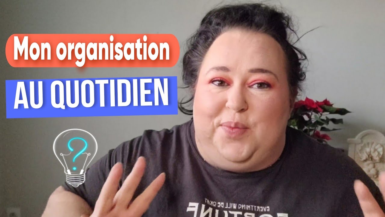 Comment je m'organise au quotidien 💡