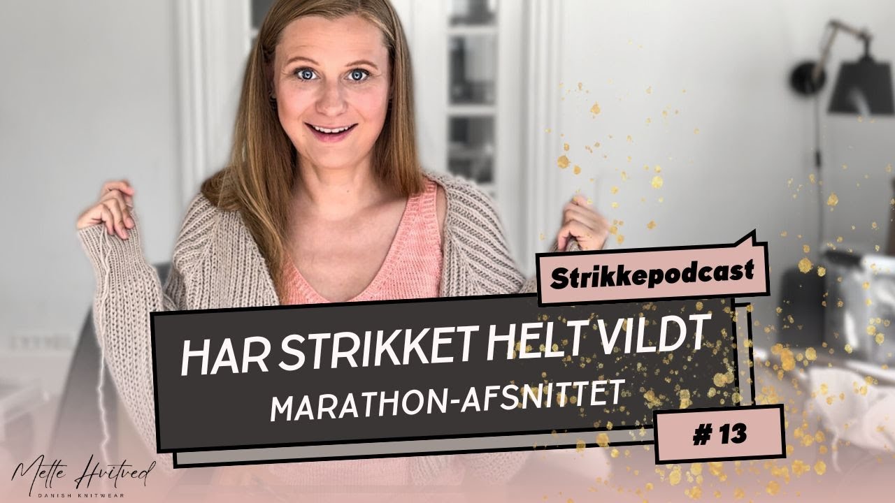 Strikkepodcast #13 - Har strikket helt vildt - et Marathon afsnit