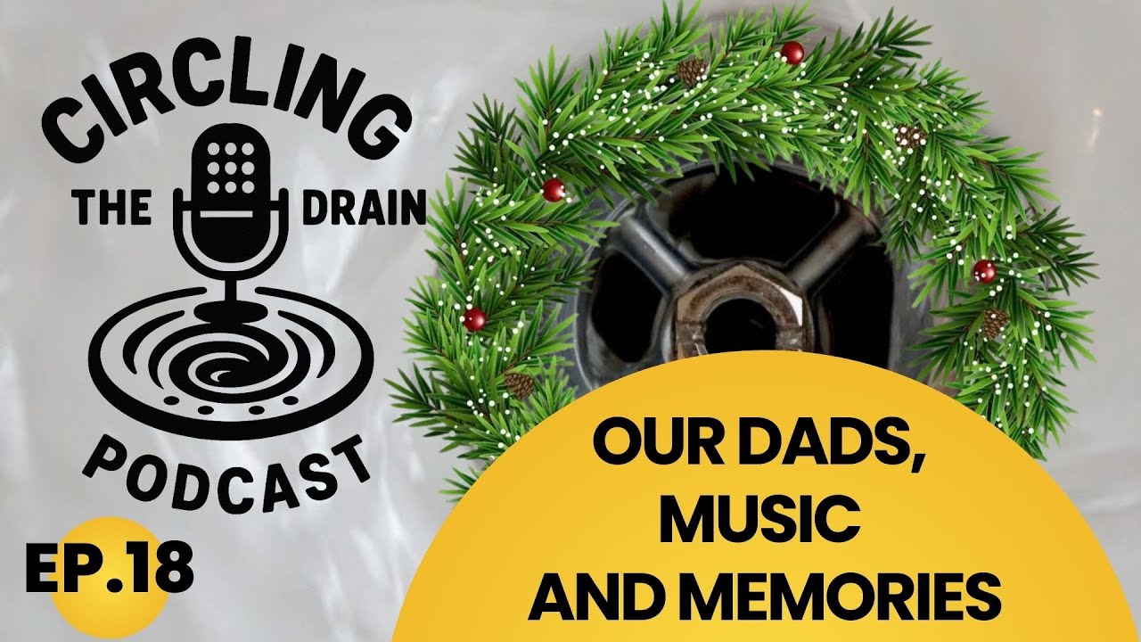 Ep. 18 - Circling the Drain Podcast with Johnny B & Jay Harper :: Our Dads, Music, and Memories