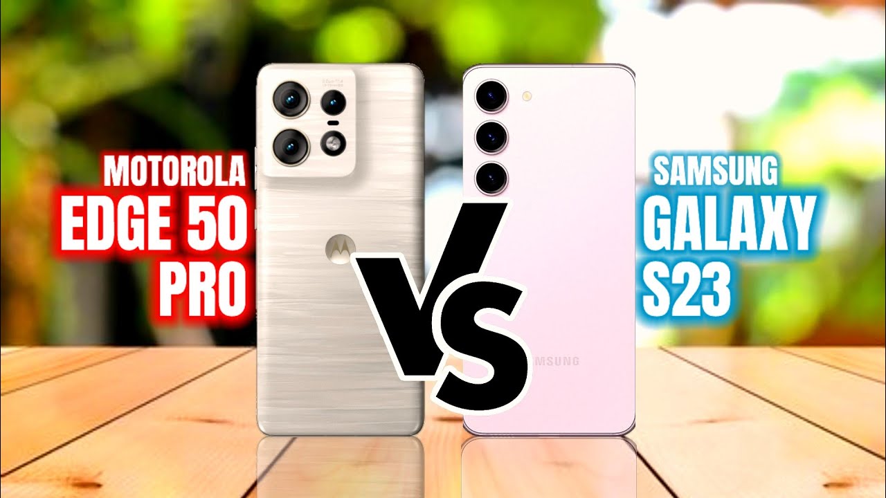 Tech Showdown: Motorola Edge 50 Pro Vs Samsung Galaxy S23