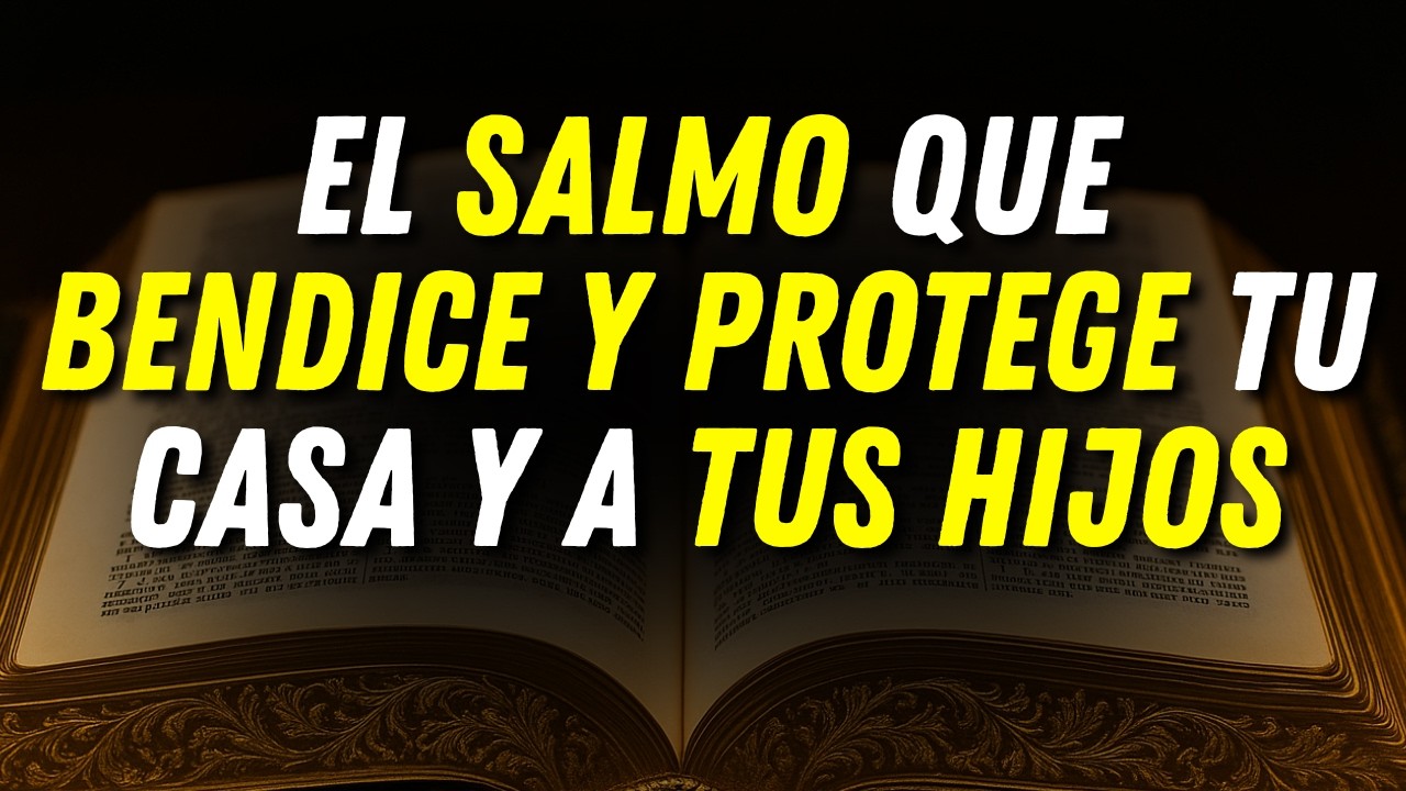 El Salmo Que Bendice y Protege Tu Casa y a Tus Hijos