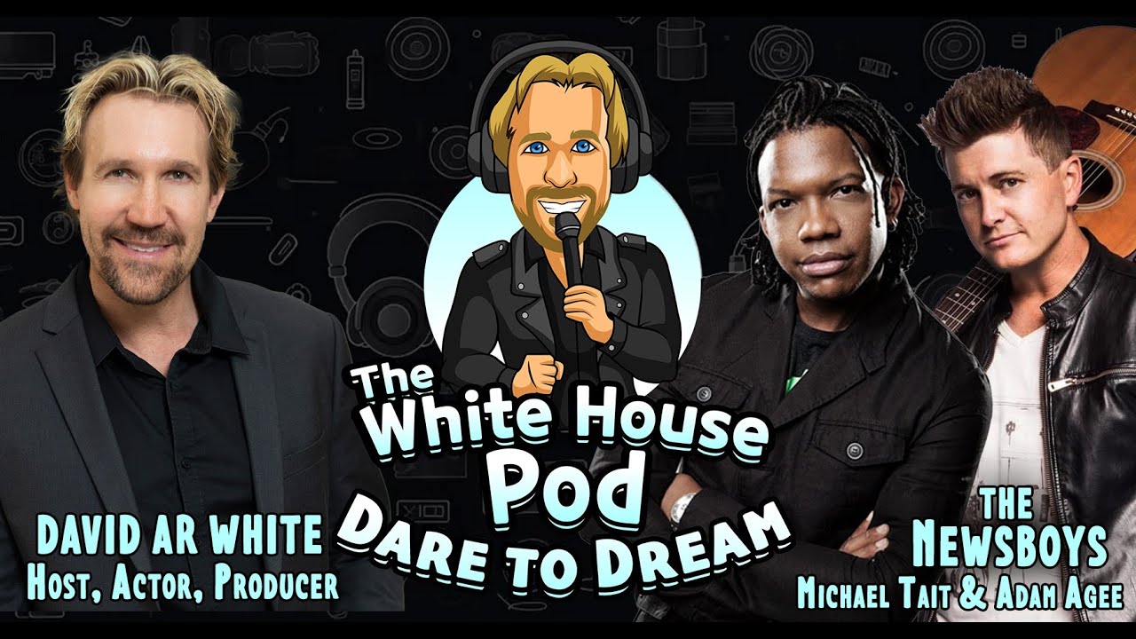 The White House Pod - Dare to Dream - With Michael Tait and Adam Agee from the Newsboys